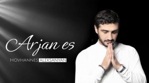 Hovhannes Aleksanyan - Arjan es PREMIERA