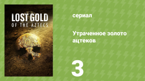 Утраченное золото ацтеков 3 серия «Испанская ловушка смерти» (документальный сериал, 2022)