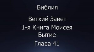 Библия. Ветхий Завет. 1-я Книга Моисея Бытие, глава 41.