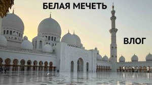 Белая мечеть Абу Даби ВЛОГ