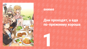 Дни проходят, а еда по-прежнему хороша 1 серия (аниме-сериал, 2025)