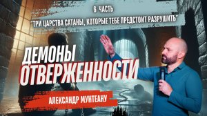 Демоны отверженности |3 ЦАРСТВА САТАНЫ, КОТОРЫЕ ТЕБЕ ПРЕДСТОИТ РАЗРУШИТЬ|6ч.| АЛЕКСАНДР МУНТЕАНУ