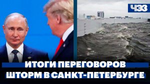 Трамп не увидел прогресса после переговоров с Путиным об Украине, шторм и ливень в Санкт-Петербурге