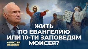 Жить по Евангелию или 10-ти заповедям Моисея? / А.И. Осипов