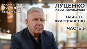 Луценко Юрий Николаевич. Забытое христианство. Часть 3.