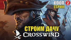 Crosswind playtest (кооп) - Строим дачу