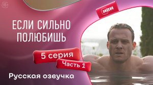 Если сильно полюбишь | 5 серия 1 часть на русском языке