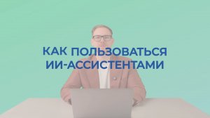 07 - Как пользоваться ии-ассистентами