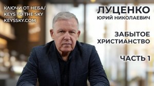Луценко Юрий Николаевич. Забытое христианство. Часть 1.