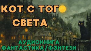 АУДИОКНИГА ФАНТАСТИКА/ФЭНТЕЗИ: КОТ С ТОГО СВЕТА СЛУШАТЬ