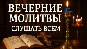 ВЕЧЕРНИЕ МОЛИТВЫ СЛУШАТЬ ВСЕМ