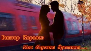 НЕ НОВАЯ, НО ОЧЕНЬ КРАСИВАЯ ПЕСНЯ! - ВИКТОР КОРОЛЕВ - КАК БЕРЕЗКА ДРОЖАЛА... 💘