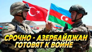 СРОЧНО - Азербайджан готовят к войне