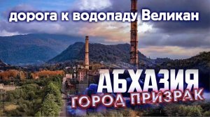 АБХАЗИЯ Город - ПРИЗРАК  АКАРМАРА 😱 Ткуарчал  Road to Akarmara дорога к водопаду Великан