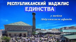 РЕСПУБЛИКАНСКИЙ МАДЖЛИС ЕДИНСТВА У ШЕЙХА АБДУЛЖАЛИЛА АФАНДИ