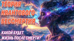 Теория Квантового Бессмертия - правда или нет? Какой будет Жизнь после смерти