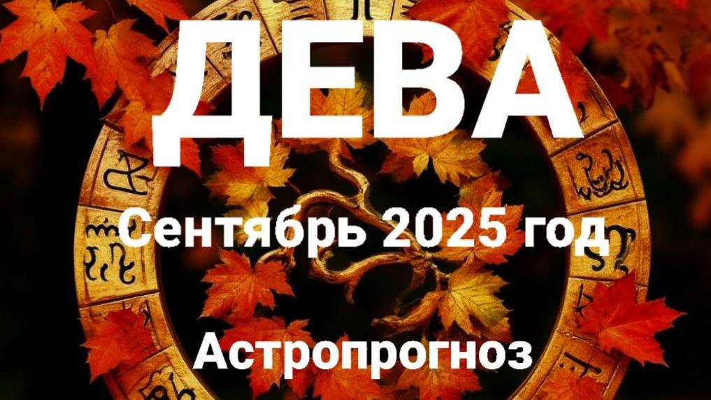 Дева. Сентябрь 2025 год. Астропрогноз смотреть онлайн