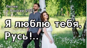 "Я люблю тебя, Русь" – нежная, патриотическая песня о России