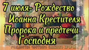7 июля-Рождество Иоанна Крестителя, его жизнь и значение в христианстве