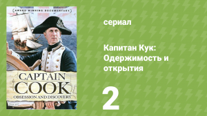 Капитан Кук: Одержимость и открытия 2 серия «Принимая командование» (документальный сериал, 2007)