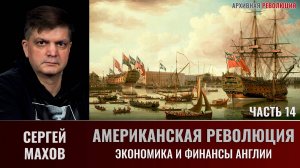 Сергей Махов. Американская революция. Часть 14. Экономика и финансы Англии