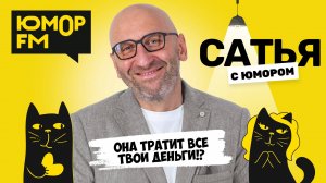 ОНА ТРАТИТ ВСЕ ТВОИ ДЕНЬГИ!? Сатья отвечает. Сатья. С юмором. На Юмор FM
