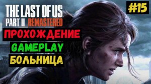 Больница / The Last of us Part II Remastered / Прохождение / Летсплей / Gameplay / #15