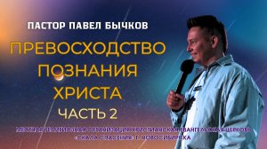 «Превосходство познания Христа. Часть 2» - Пастор Павел Бычков. Служение 06.07.2025 г.