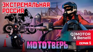 ЭКСТРЕМАЛЬНАЯ РОССИЯ С QJMOTOR И BENELLI | МОТОТВЕРЬ | 5 СЕРИЯ