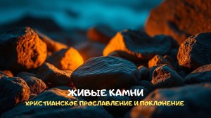 Живые камни. Христианское прославление и поклонение