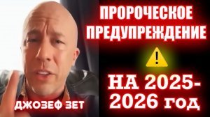 ПРОРОЧЕСКОЕ ПРЕДУПРЕЖДЕНИЕ НА 2025- 2026 год. Джозеф Зет