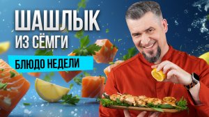 Блюдо недели: жарим шашлык из семги вместе с шеф-поваром Григорием Мосиным
