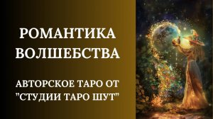 АВТОРСКОЕ ТАРО «РОМАНТИКА ВОЛШЕБСТВА»