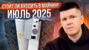 Стоит ли входить в майнинг? Июль 2025