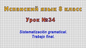 Испанский язык 8 класс (Урок№34 - Sistematización gramatical. Trabajo final.)
