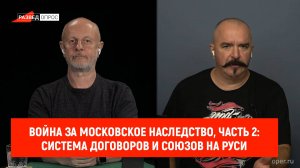 Война за Московское наследство, часть 2: система договоров и союзов на Руси