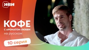 Кофе с ароматом любви — 10 серия | Русская озвучка