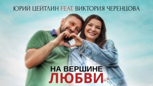 Юрий Цейтлин feat. Виктория Черенцова - На вершине любви