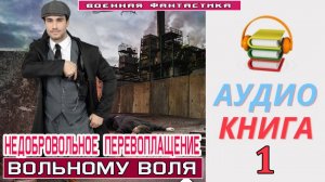 #Аудиокнига. «НЕДОБРОВОЛЬНОЕ ПЕРЕВОПЛАЩЕНИЕ-1! Вольному воля». КНИГА 1. #Попаданцы#БоеваяФантастика