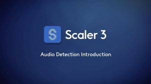 Scaler 3: Audio Detection Introduction
