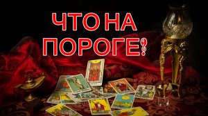 ЧТО НА ПОРОГЕ? таро, карты, расклад