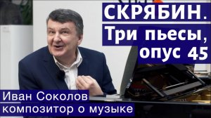 Лекция 124. Александр Скрябин. Три пьесы, опус 45. | Композитор Иван Соколов о музыке.