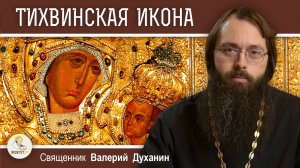 ТИХВИНСКАЯ ИКОНА БОЖИЕЙ МАТЕРИ.  Священник Валерий Духанин