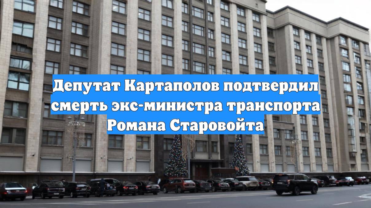 Депутат Картаполов подтвердил смерть экс-министра транспорта Романа Старовойта