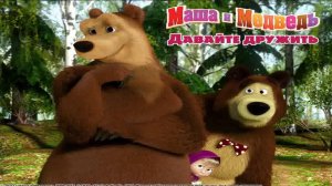 Маша и Медведь: Давай дружить (куда собрался мишка)