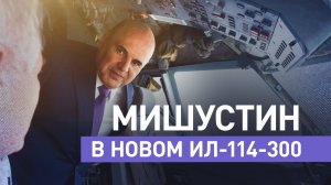 Мишустин осмотрел модернизированный самолёт Ил-114-300