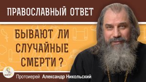 БЫВАЮТ ЛИ СЛУЧАЙНЫЕ СМЕРТИ ?  Протоиерей Александр Никольский