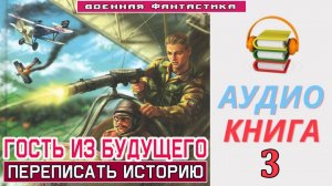 #Аудиокнига. «ГОСТЬ ИЗ БУДУЩЕГО -3! Переписать историю». КНИГА 3. #Попаданцы#БоеваяФантастика