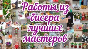 Работы из бисера лучших мастеров / красивые фигурки из бисера / как плести из бисера / бисер /