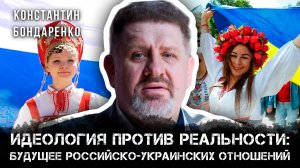 Идеология против Реальности: Будущее Российско-Украинский отношений | Константин Бондаренко